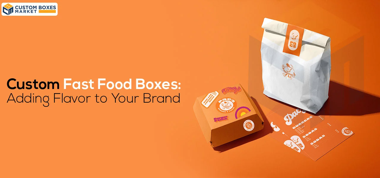 Custom Fast Food Boxes: Adding Flavor to Your Brand