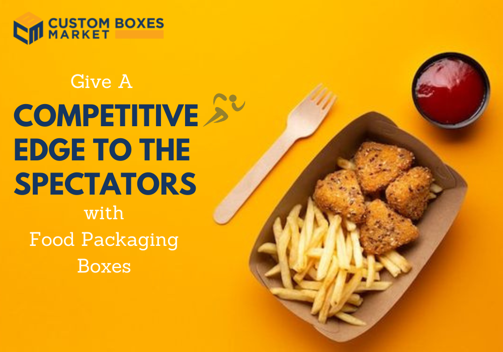 Give A Competitive Edge To The Spectators With Custom Food Packaging Boxes