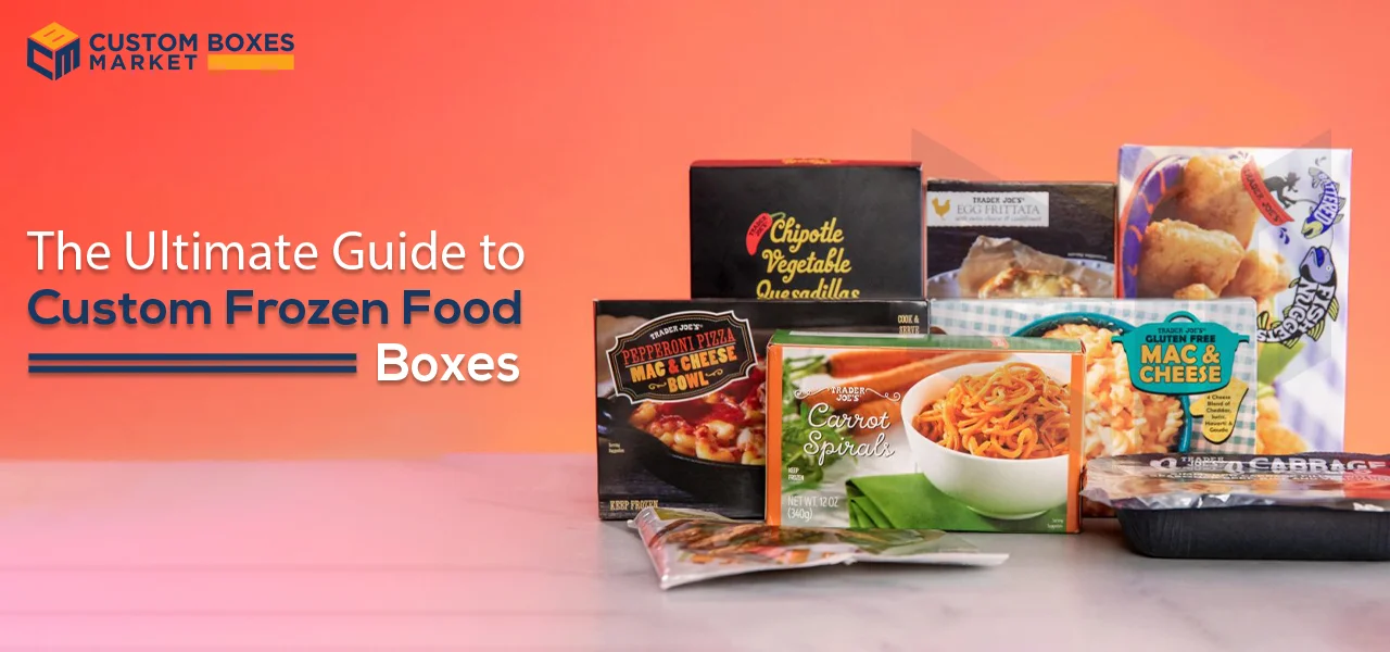 The Ultimate Guide to Custom Frozen Food Boxes