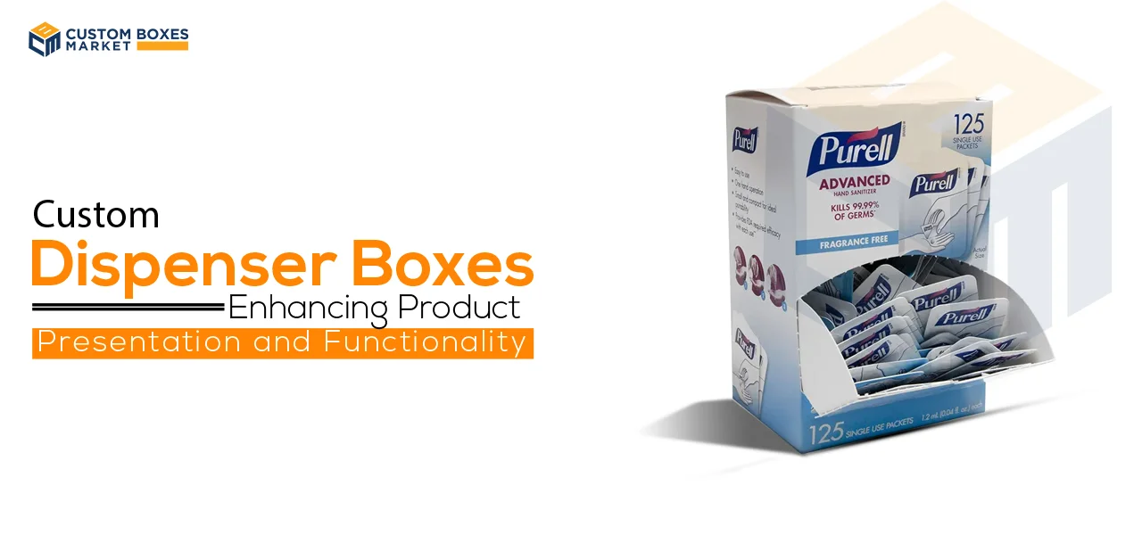 Custom Dispenser Boxes – Enhancing Product Presentation and Functionality