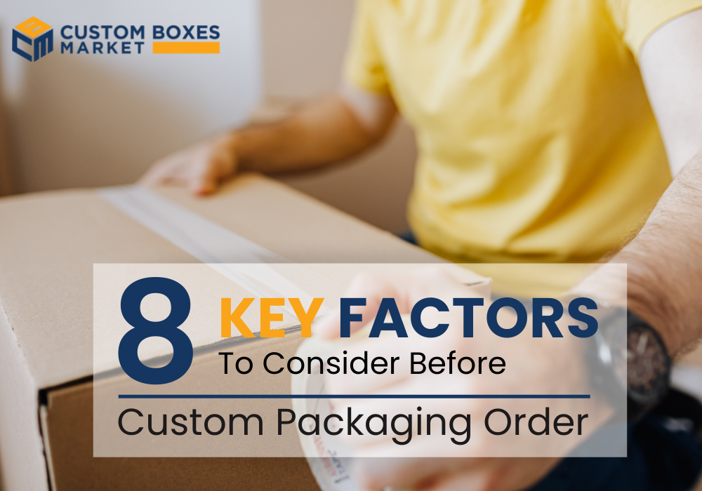 Key Factors To Consider Before Placing Custom Packaging Order