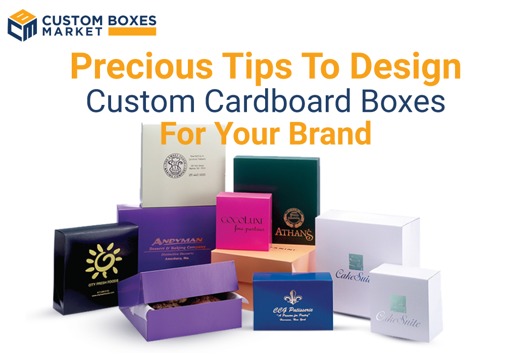 Precious Tips To Design Custom Cardboard Boxes For Your Brand