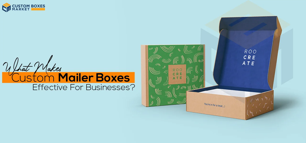 What Makes Custom Mailer Boxes Effective For Businesses?