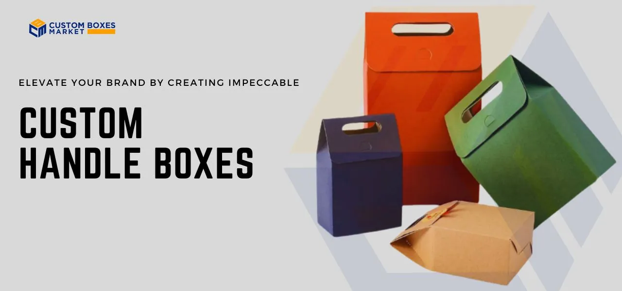 Elevate Your Brand By Creating Impeccable Custom Handle Boxes