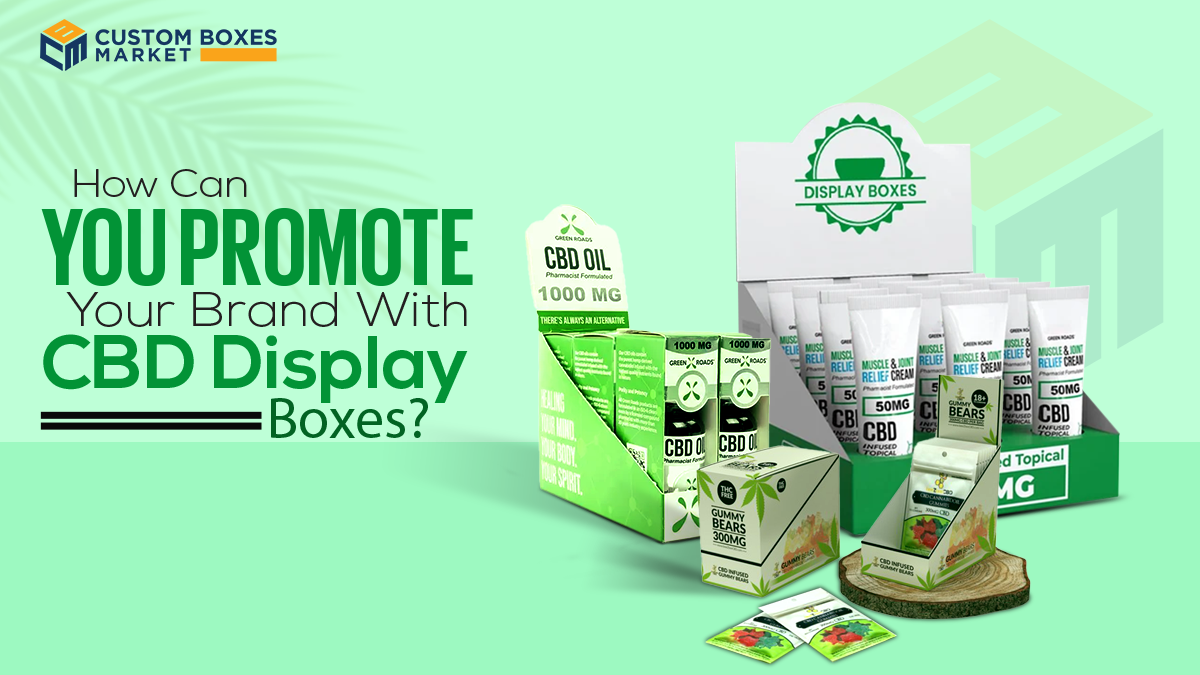 How Can You Promote Your Brand With CBD Display Boxes?