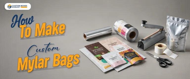 A Must-Read Guide on How to Make Custom Mylar Bags 